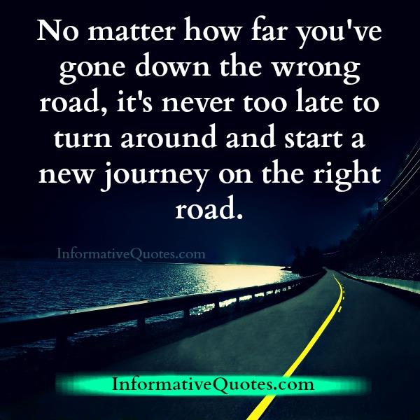 No matter how far you have gone down the wrong road Informative Quotes