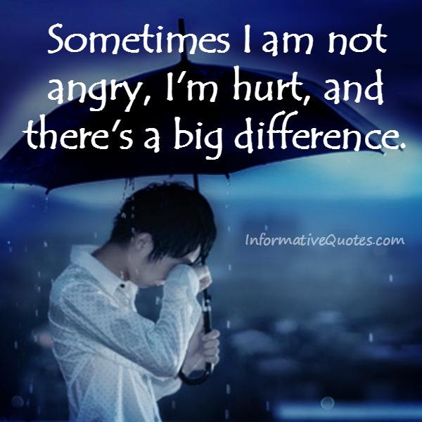 Sometimes I'm not angry, I'm hurt