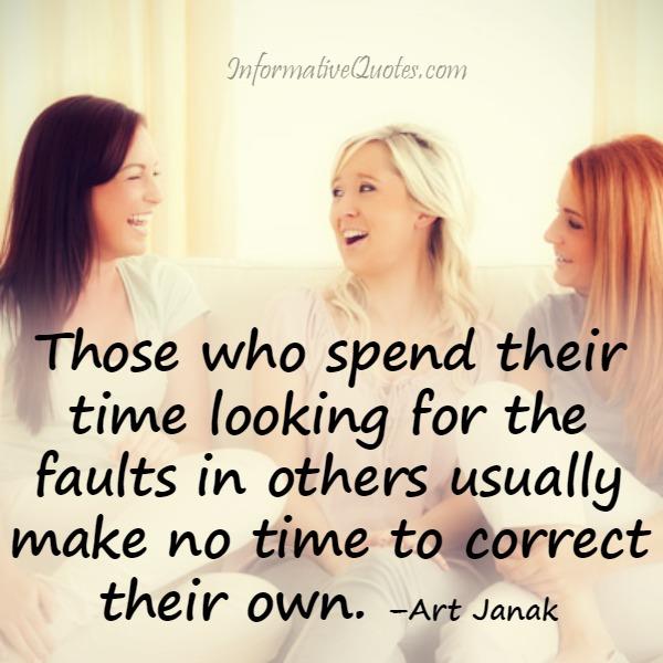 Those who spend their time looking for the faults in others