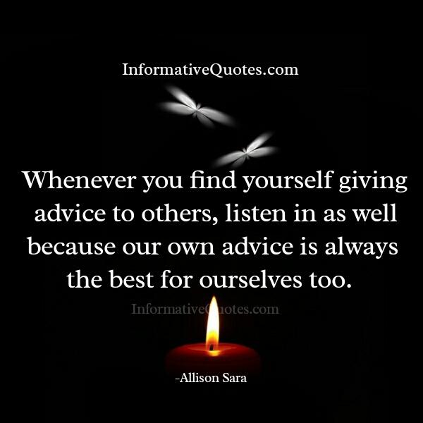 Whenever you find yourself giving advice to others
